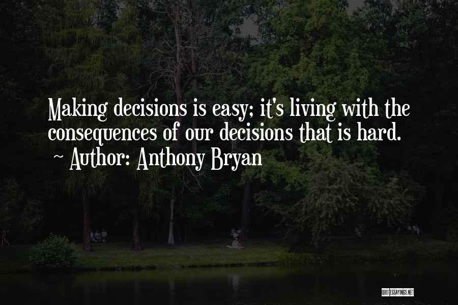 Making Hard Decisions Quotes By Anthony Bryan