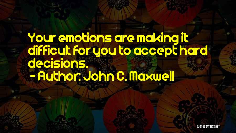 Making Hard Decisions Quotes By John C. Maxwell