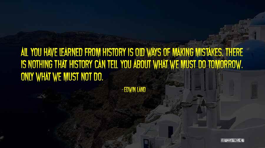 Making History Quotes By Edwin Land Making History Quotes By Edwin Land