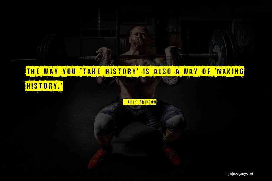 Making History Quotes By Erik Erikson Making History Quotes By Erik Erikson