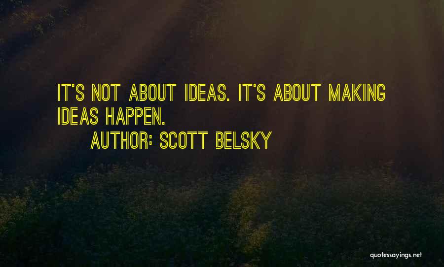 Making Ideas Happen Quotes By Scott Belsky