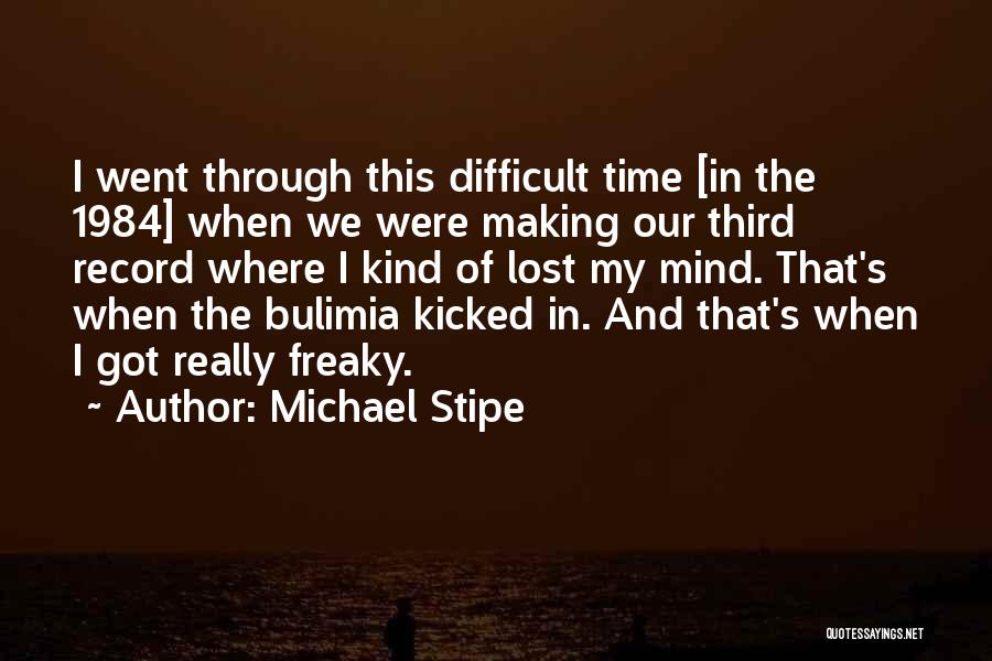 Making It Through Difficult Times Quotes By Michael Stipe