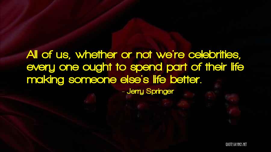 Making Life Better Quotes By Jerry Springer Making Life Better Quotes By Jerry Springer