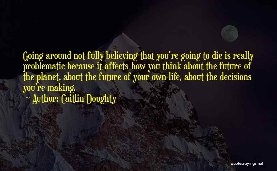 Making Life Decisions Quotes By Caitlin Doughty