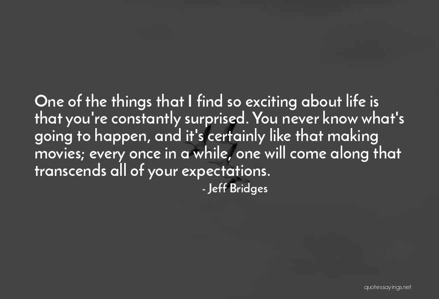 Making Life Exciting Quotes By Jeff Bridges Making Life Exciting Quotes By Jeff Bridges