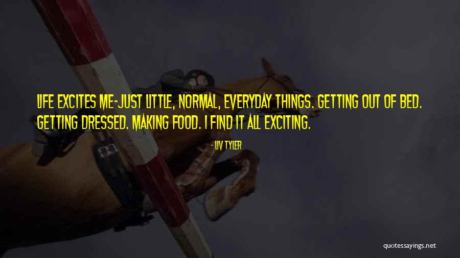 Making Life Exciting Quotes By Liv Tyler Making Life Exciting Quotes By Liv Tyler