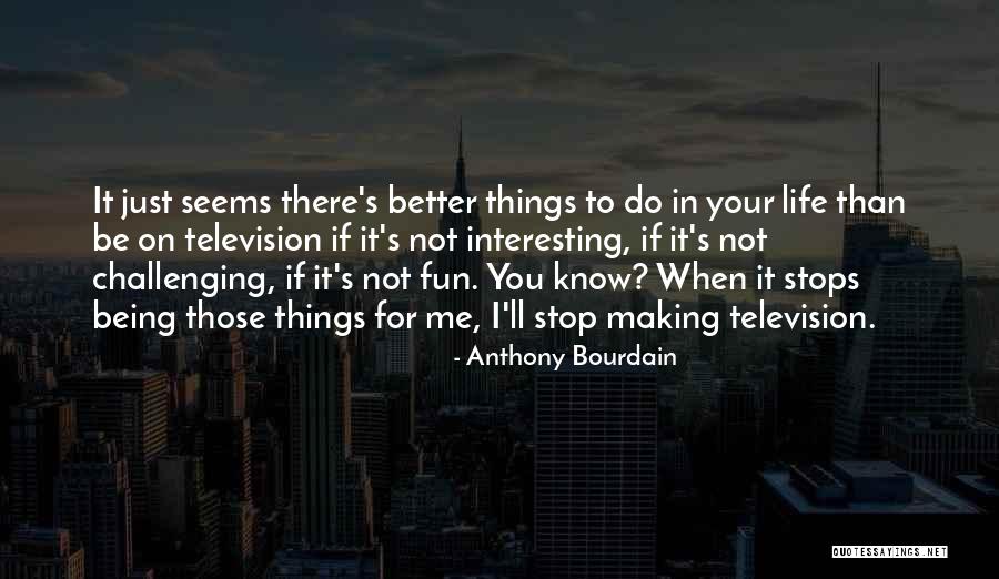 Making Life Interesting Quotes By Anthony Bourdain Making Life Interesting Quotes By Anthony Bourdain