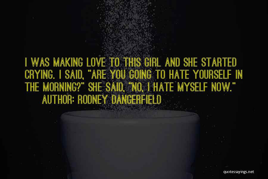 Making Love In The Morning Quotes By Rodney Dangerfield