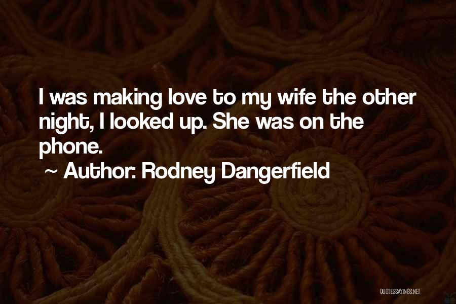 Making Love To Your Wife Quotes By Rodney Dangerfield