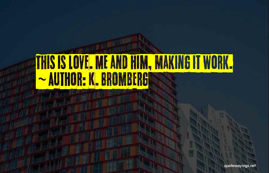 Making Love Work Quotes By K. Bromberg