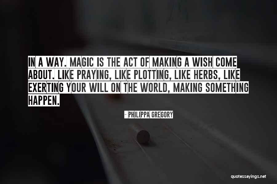 Making Magic Happen Quotes By Philippa Gregory Making Magic Happen Quotes By Philippa Gregory