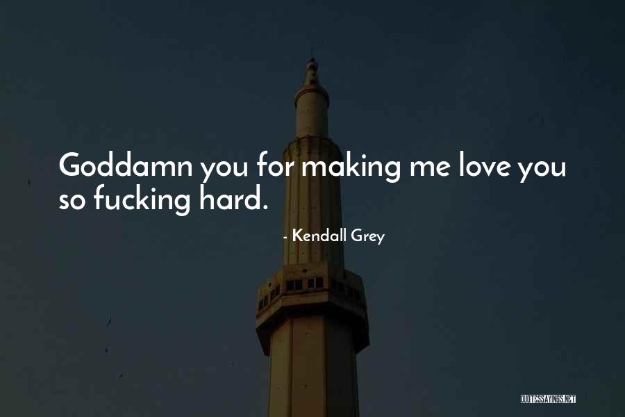 Making Me Love You Quotes By Kendall Grey