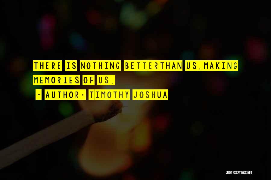 Making Memories Love Quotes By Timothy Joshua