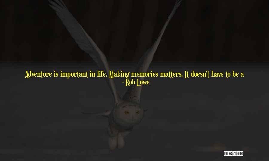 Making Memories With You Quotes By Rob Lowe Making Memories With You Quotes By Rob Lowe