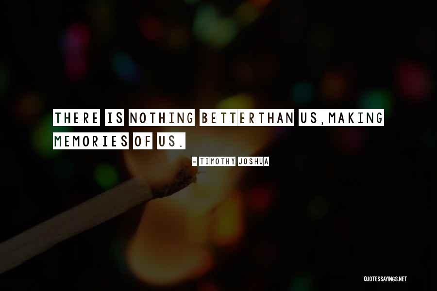 Making Memories With You Quotes By Timothy Joshua Making Memories With You Quotes By Timothy Joshua