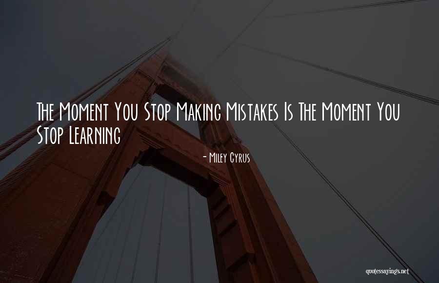 Making Mistakes And Learning Quotes By Miley Cyrus Making Mistakes And Learning Quotes By Miley Cyrus