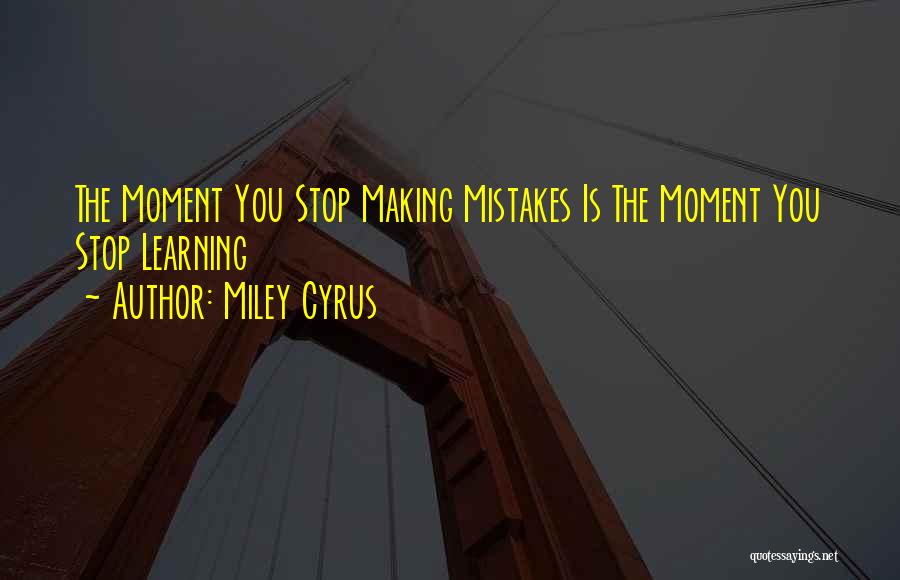 Making Mistakes Learning Quotes By Miley Cyrus