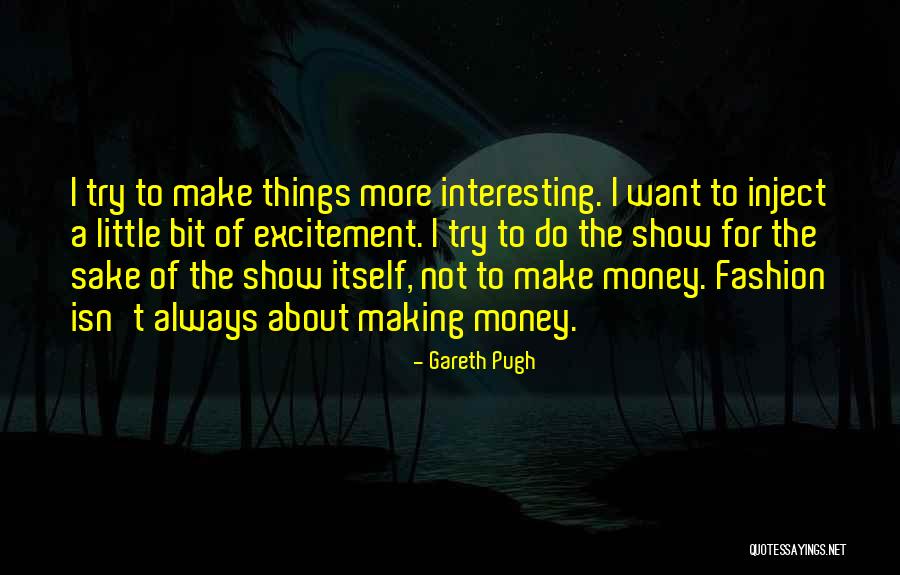 Making More Money Quotes By Gareth Pugh Making More Money Quotes By Gareth Pugh
