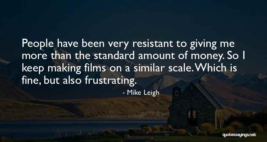 Making More Money Quotes By Mike Leigh Making More Money Quotes By Mike Leigh