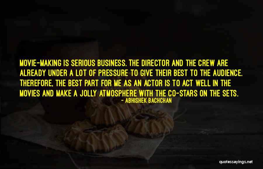 Making Movies Quotes By Abhishek Bachchan Making Movies Quotes By Abhishek Bachchan