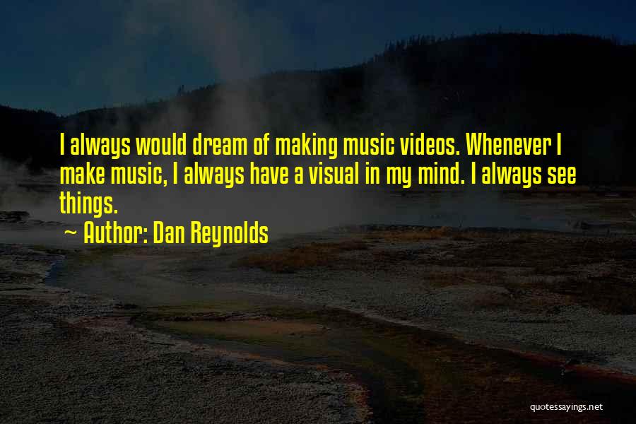 Making Music Videos Quotes By Dan Reynolds