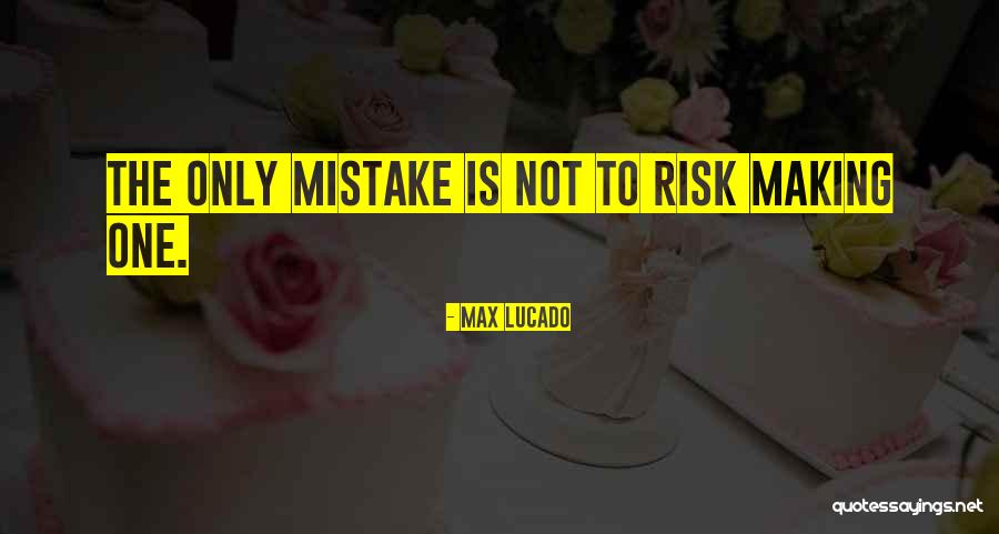 Making One Mistake Quotes By Max Lucado Making One Mistake Quotes By Max Lucado