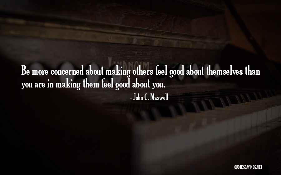 Making Others Feel Good Quotes By John C. Maxwell Making Others Feel Good Quotes By John C. Maxwell
