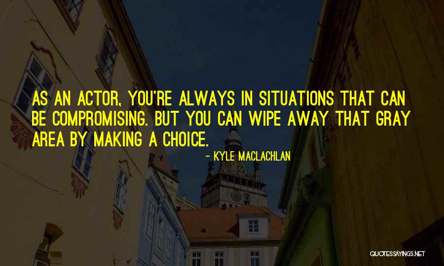 Making Our Own Choices Quotes By Kyle MacLachlan Making Our Own Choices Quotes By Kyle MacLachlan
