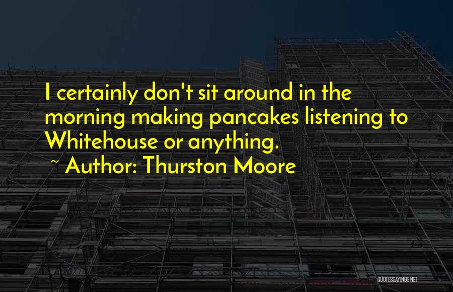 Making Pancakes Quotes By Thurston Moore