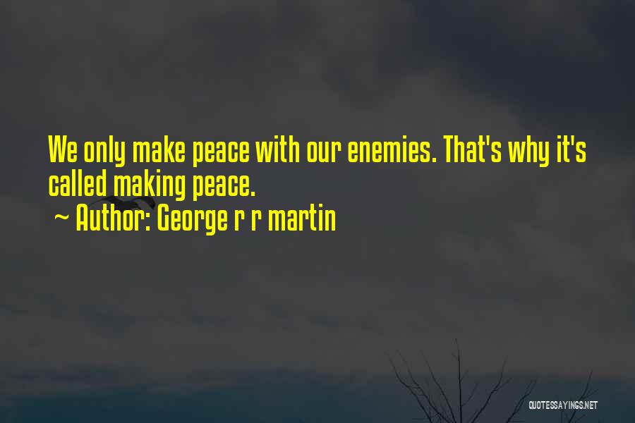 Making Peace With Your Enemies Quotes By George R R Martin