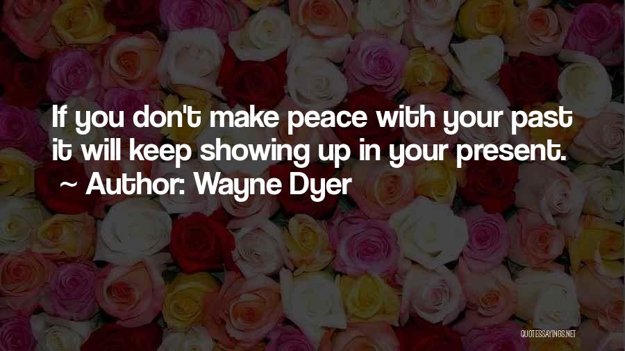 Making Peace With Your Past Quotes By Wayne Dyer