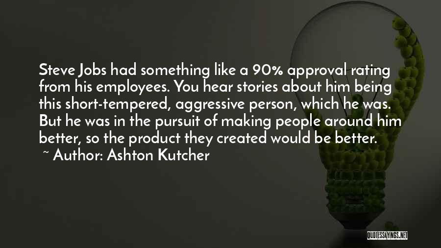 Making Someone A Better Person Quotes By Ashton Kutcher