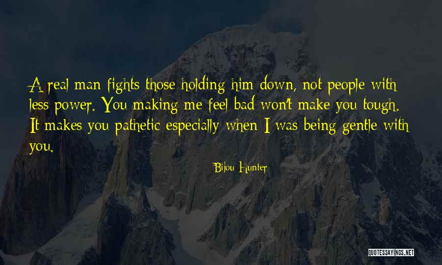 Making Someone Feel Bad Quotes By Bijou Hunter Making Someone Feel Bad Quotes By Bijou Hunter