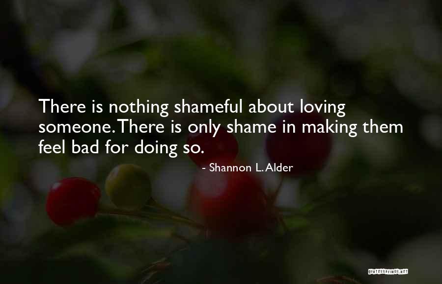 Making Someone Feel Bad Quotes By Shannon L. Alder Making Someone Feel Bad Quotes By Shannon L. Alder