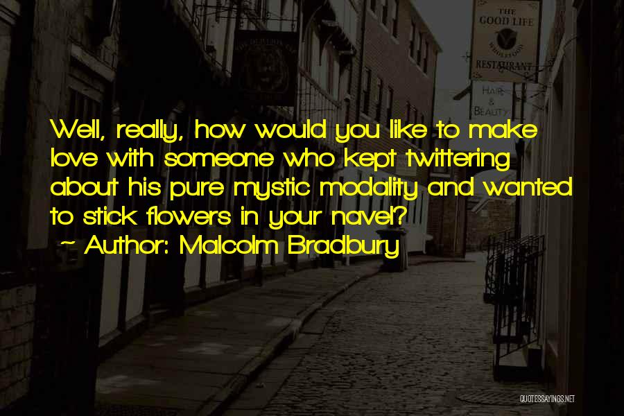 Making Someone Love You Quotes By Malcolm Bradbury