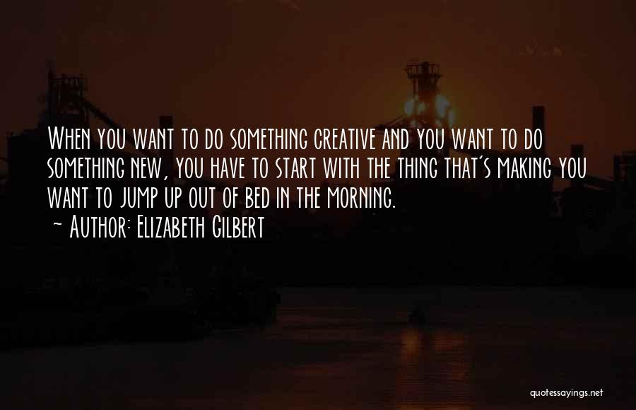 Making Something New Quotes By Elizabeth Gilbert