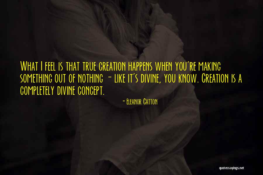 Making Something Out Of Nothing Quotes By Eleanor Catton Making Something Out Of Nothing Quotes By Eleanor Catton