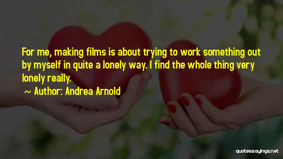 Making Something Work Quotes By Andrea Arnold