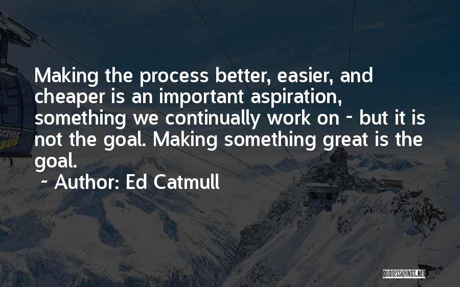 Making Something Work Quotes By Ed Catmull