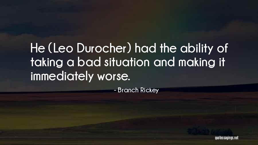 Making The Most Out Of A Bad Situation Quotes By Branch Rickey Making The Most Out Of A Bad Situation Quotes By Branch Rickey