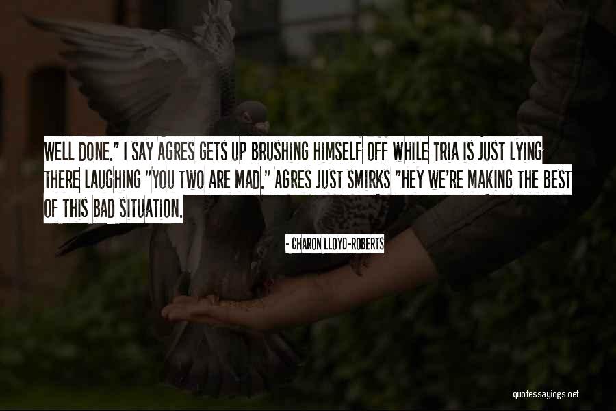 Making The Most Out Of A Bad Situation Quotes By Charon Lloyd-Roberts Making The Most Out Of A Bad Situation Quotes By Charon Lloyd-Roberts