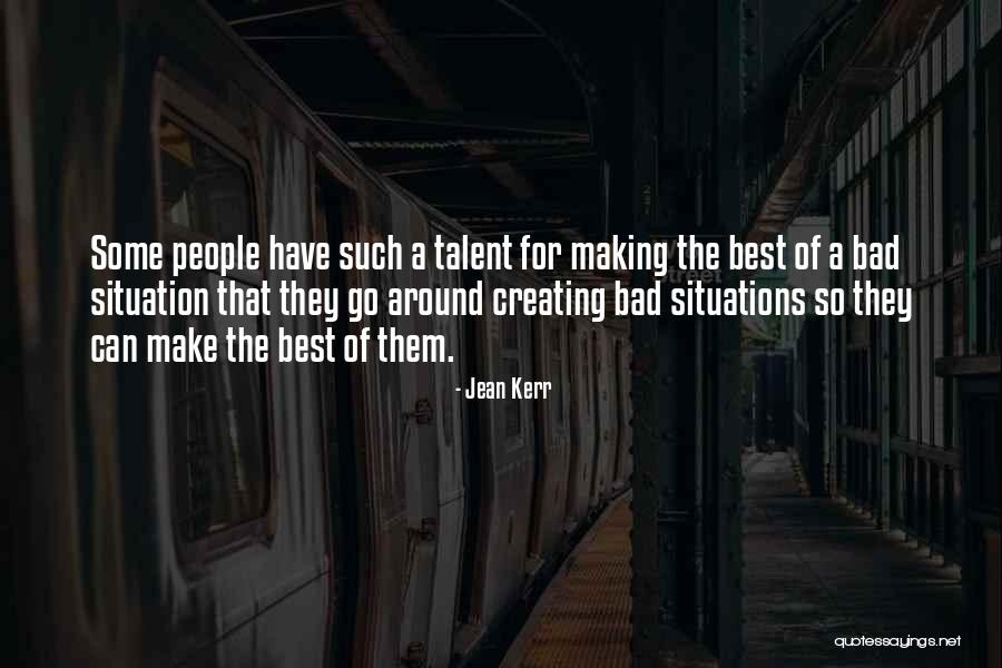 Making The Most Out Of A Bad Situation Quotes By Jean Kerr Making The Most Out Of A Bad Situation Quotes By Jean Kerr