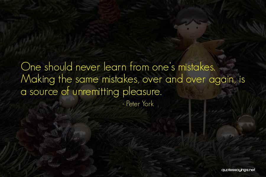 Making The Same Mistakes Over And Over Again Quotes By Peter York Making The Same Mistakes Over And Over Again Quotes By Peter York