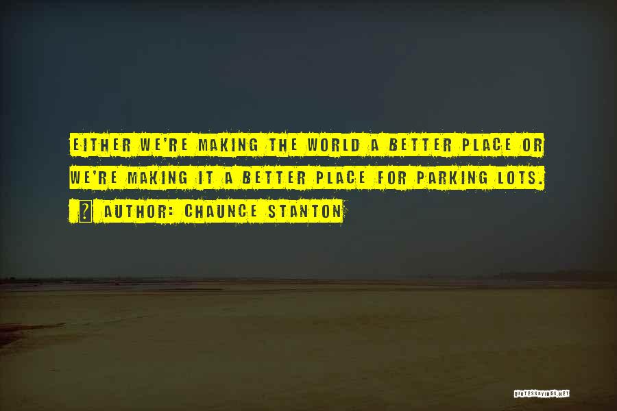 Making The World A Better Place Quotes By Chaunce Stanton