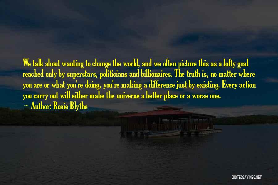 Making The World A Better Place Quotes By Rosie Blythe