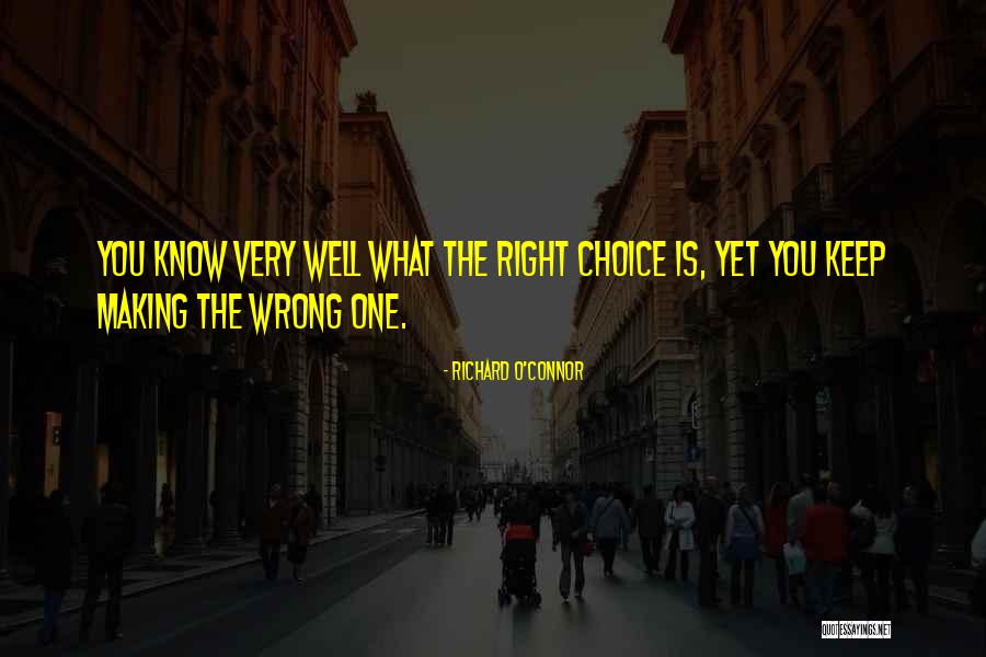Making The Wrong Choice Quotes By Richard O'Connor Making The Wrong Choice Quotes By Richard O'Connor