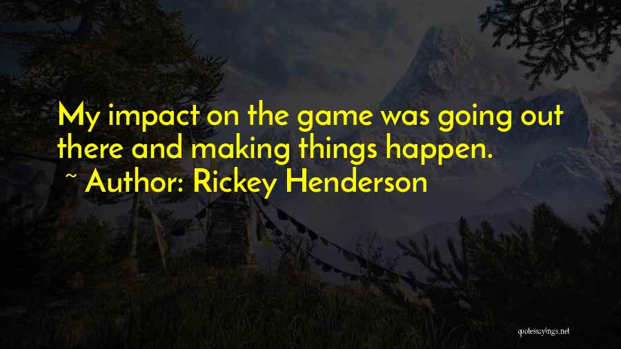 Making Things Happen Quotes By Rickey Henderson