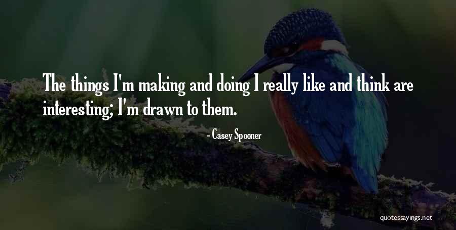 Making Things Quotes By Casey Spooner Making Things Quotes By Casey Spooner