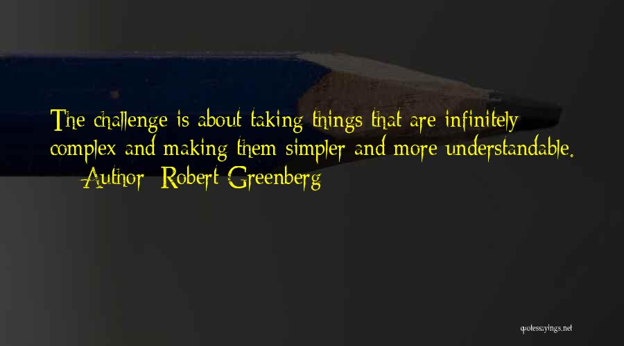 Making Things Simpler Quotes By Robert Greenberg