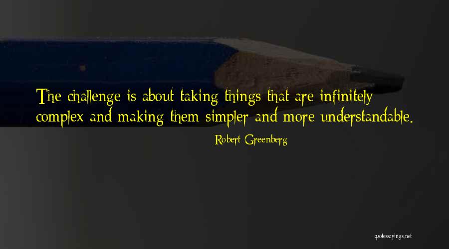 Making Things Simpler Quotes By Robert Greenberg